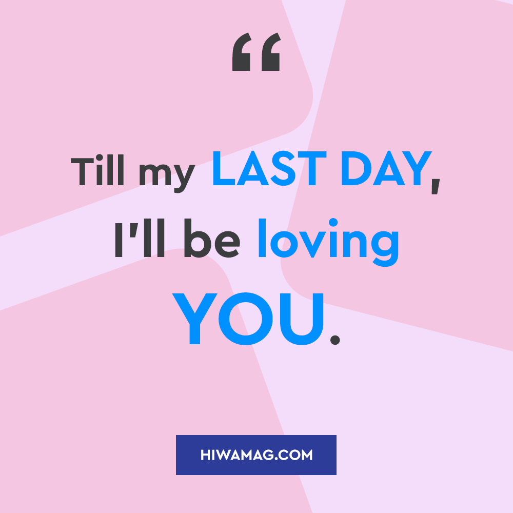 Till my last day, I’ll be loving you